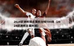 2024欧洲杯预选赛积分榜500网（2024欧洲杯比赛时间）