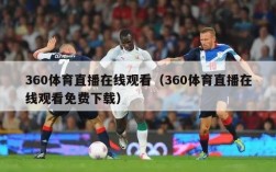 360体育直播在线观看（360体育直播在线观看免费下载）