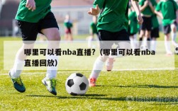 哪里可以看nba直播?（哪里可以看nba直播回放）