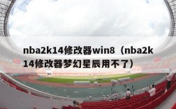 nba2k14修改器win8（nba2k14修改器梦幻星辰用不了）