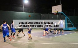 2012nba西部决赛录像（2012nba西部决赛录像汉语解说g3雷霆vs马刺）