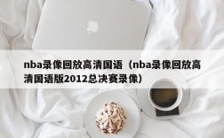 nba录像回放高清国语（nba录像回放高清国语版2012总决赛录像）